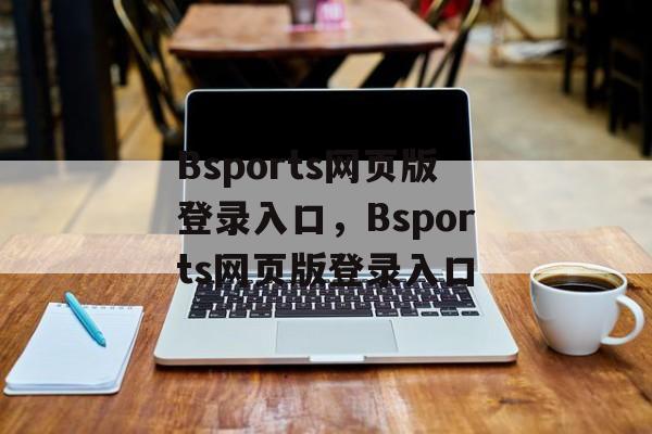 Bsports网页版登录入口，Bsports网页版登录入口