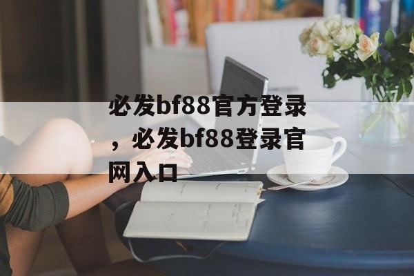 必发bf88官方登录，必发bf88登录官网入口