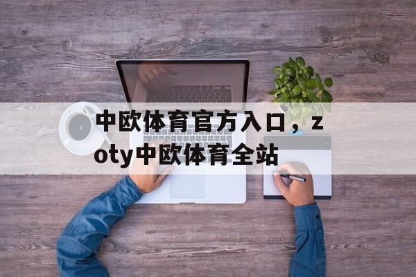 中欧体育官方入口，zoty中欧体育全站