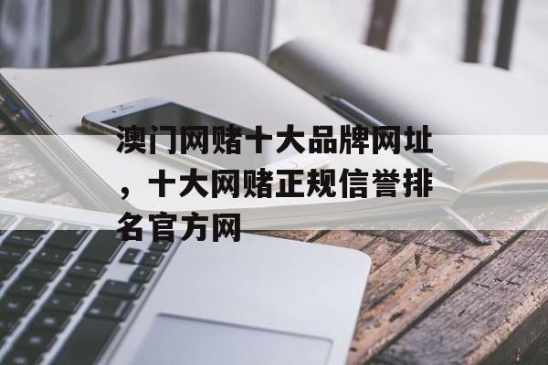 澳门网赌十大品牌网址，十大网赌正规信誉排名官方网