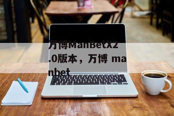 万博ManBetX2.0版本，万博 manbet