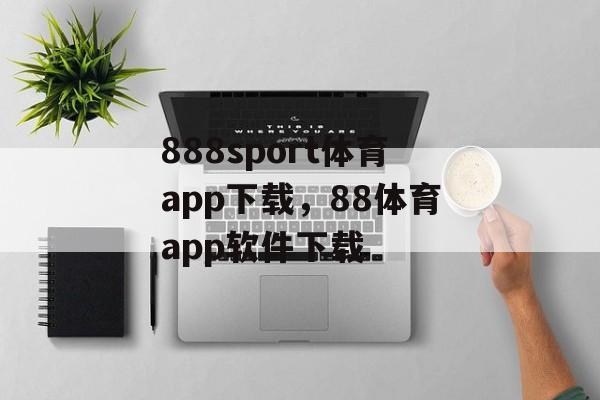 888sport体育app下载，88体育app软件下载