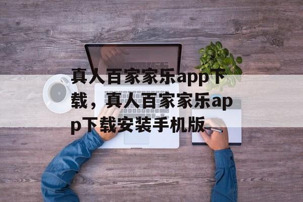 真人百家家乐app下载，真人百家家乐app下载安装手机版