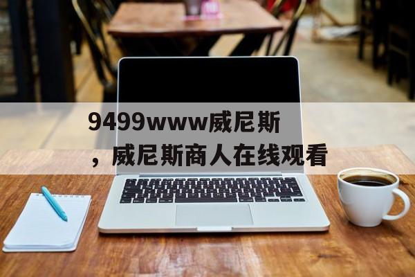 9499www威尼斯，威尼斯商人在线观看