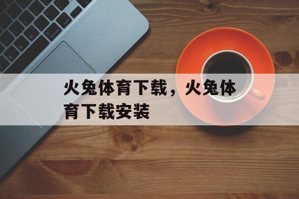 火兔体育下载，火兔体育下载安装