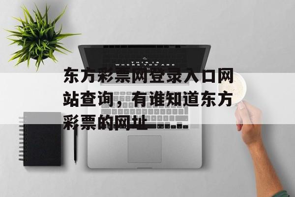 东方彩票网登录入口网站查询，有谁知道东方彩票的网址